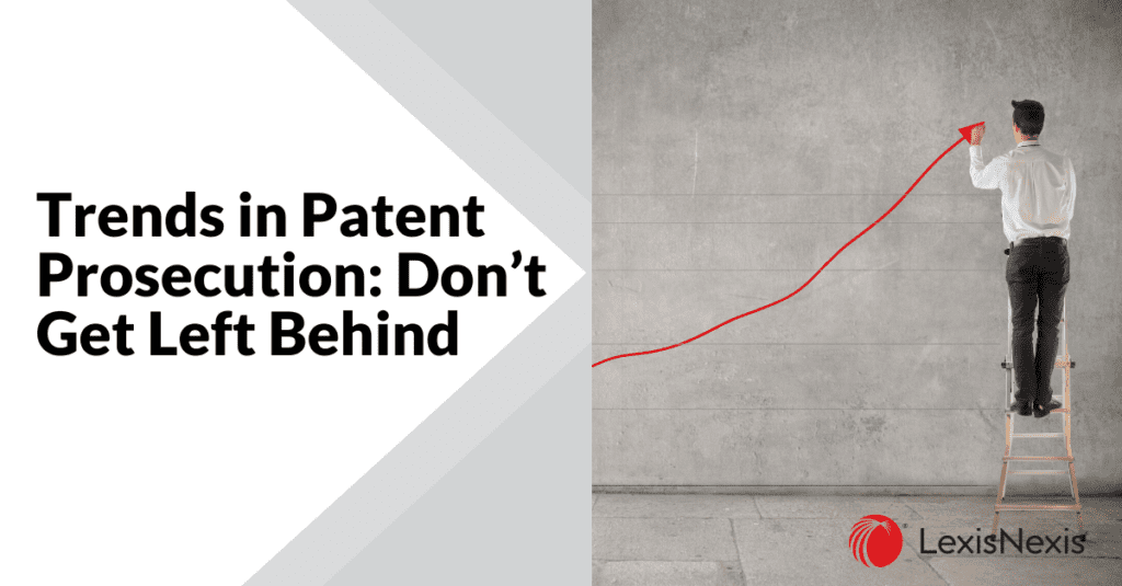 Trends in Patent Prosecution - Don't Get Left Behind