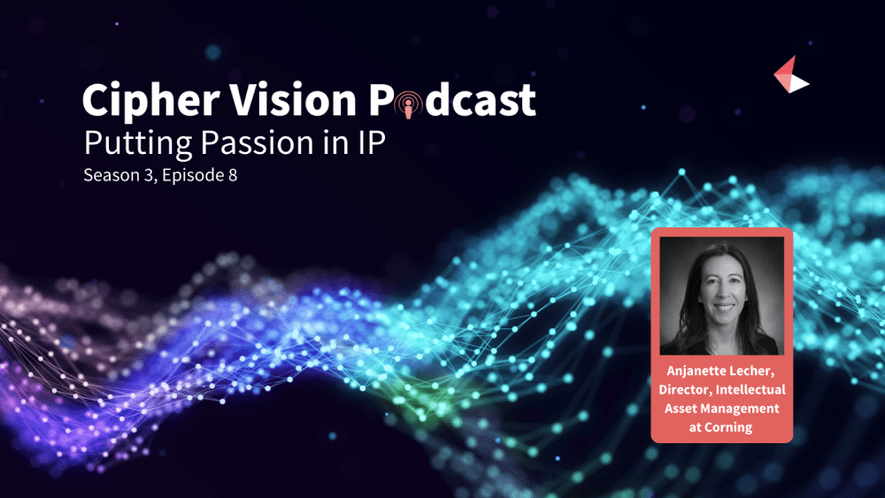 Cipher Vision Podcast - Putting Passion in IP with Anjanette Lecher, Director, Intellectual Asset Management at Corning Incorporated.